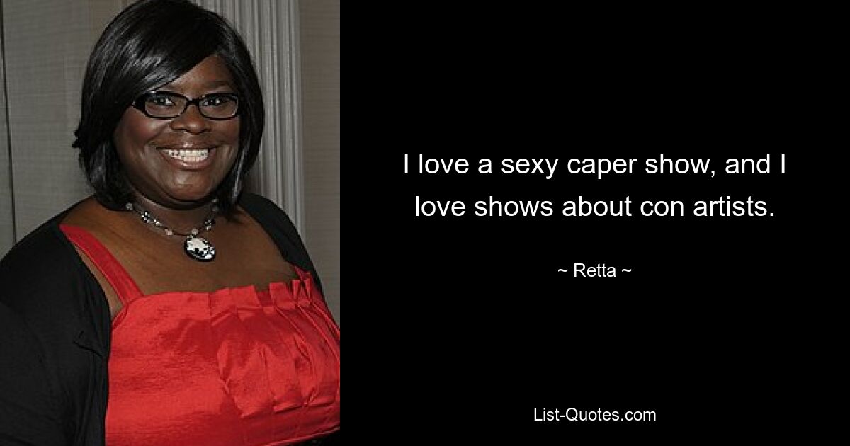 I love a sexy caper show, and I love shows about con artists. — © Retta