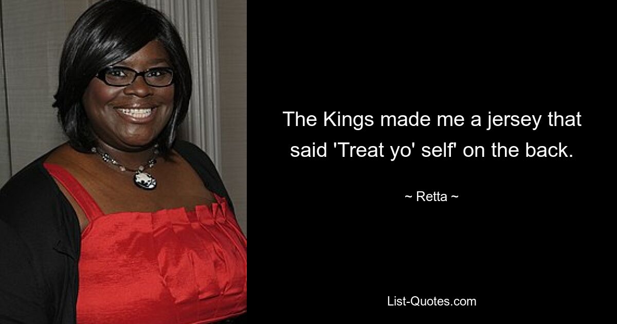 The Kings made me a jersey that said 'Treat yo' self' on the back. — © Retta