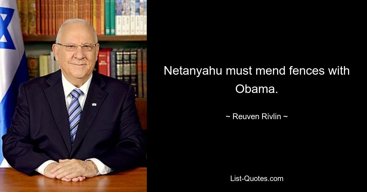 Netanyahu must mend fences with Obama. — © Reuven Rivlin