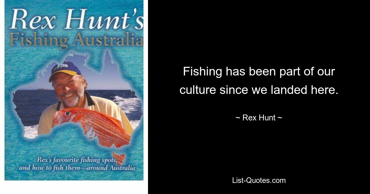 Fishing has been part of our culture since we landed here. — © Rex Hunt