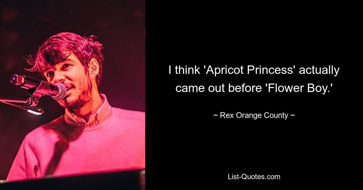 I think 'Apricot Princess' actually came out before 'Flower Boy.' — © Rex Orange County