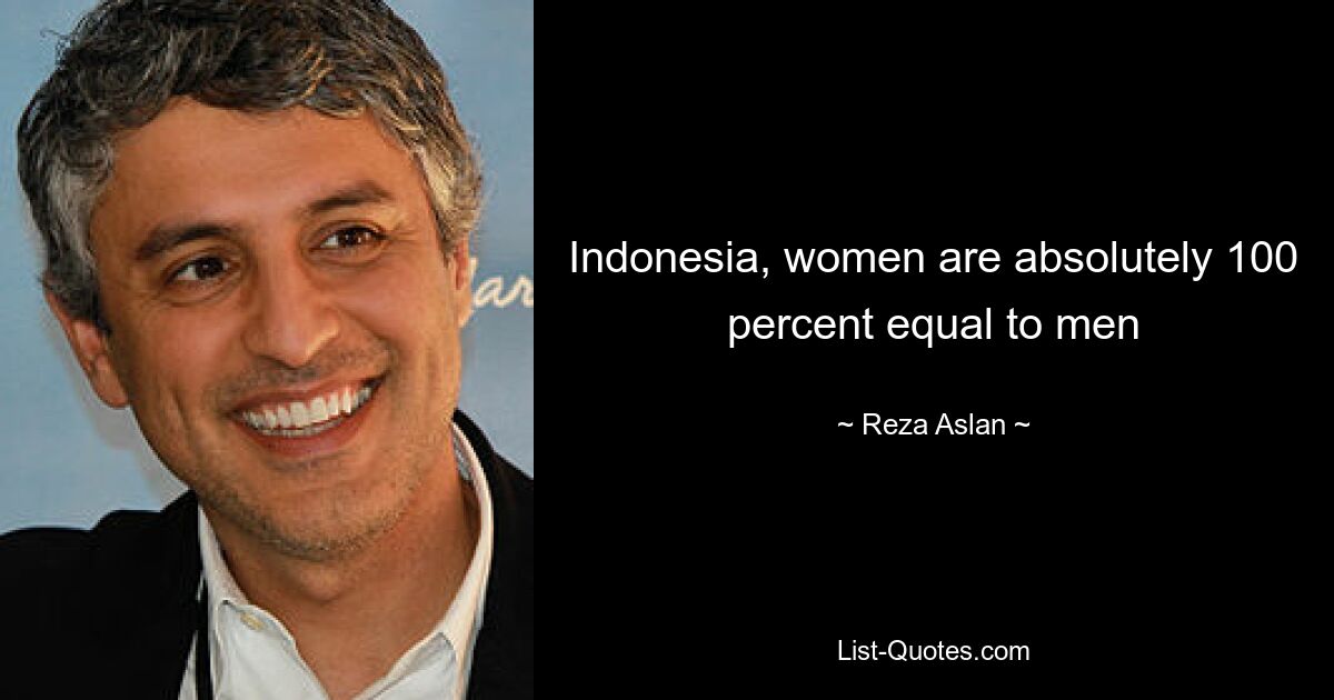 Indonesia, women are absolutely 100 percent equal to men — © Reza Aslan