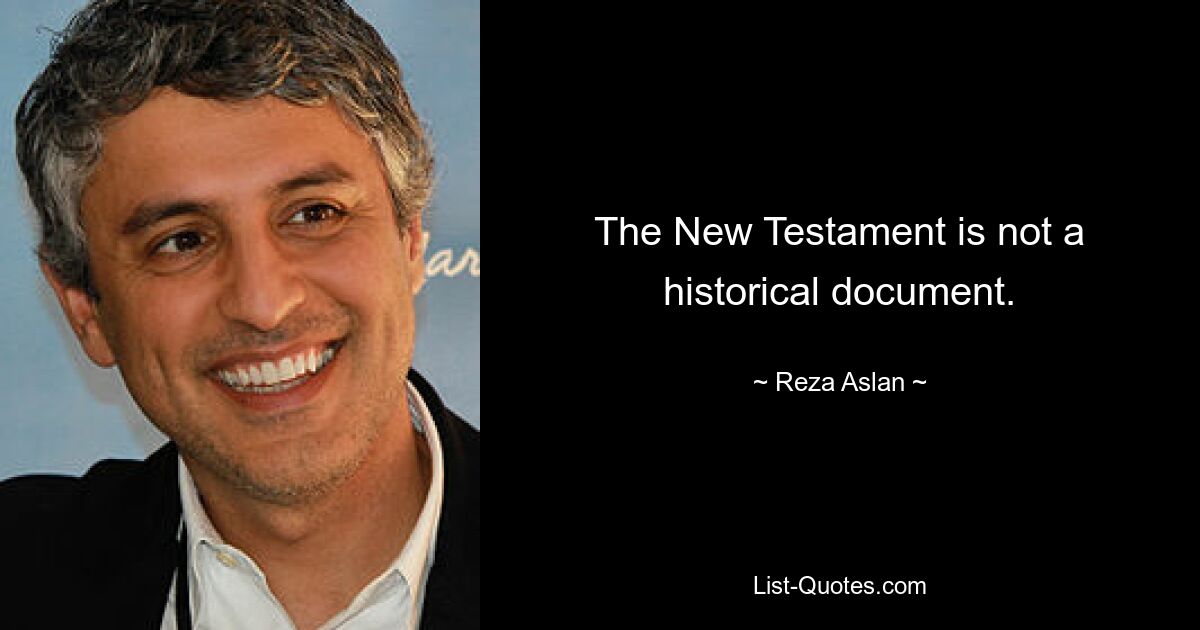 Das Neue Testament ist kein historisches Dokument. — © Reza Aslan 