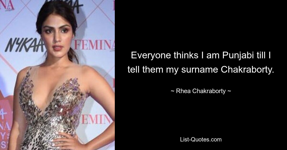 Everyone thinks I am Punjabi till I tell them my surname Chakraborty. — © Rhea Chakraborty