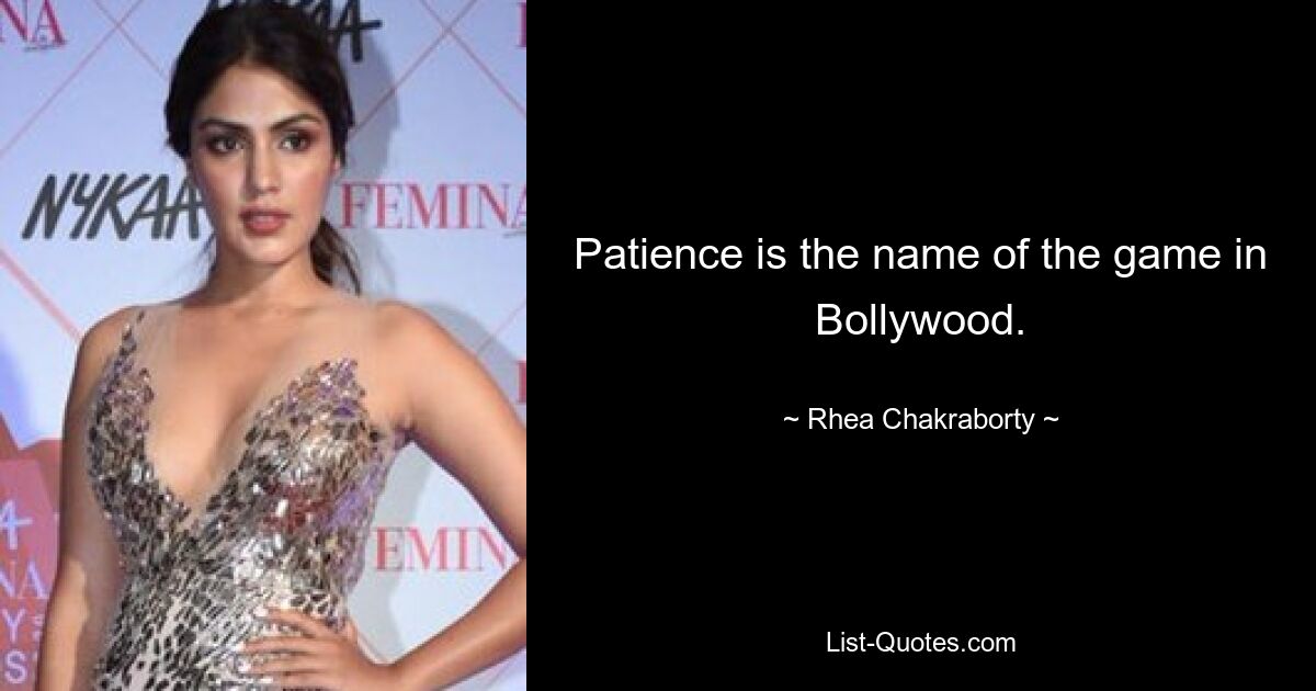 Patience is the name of the game in Bollywood. — © Rhea Chakraborty