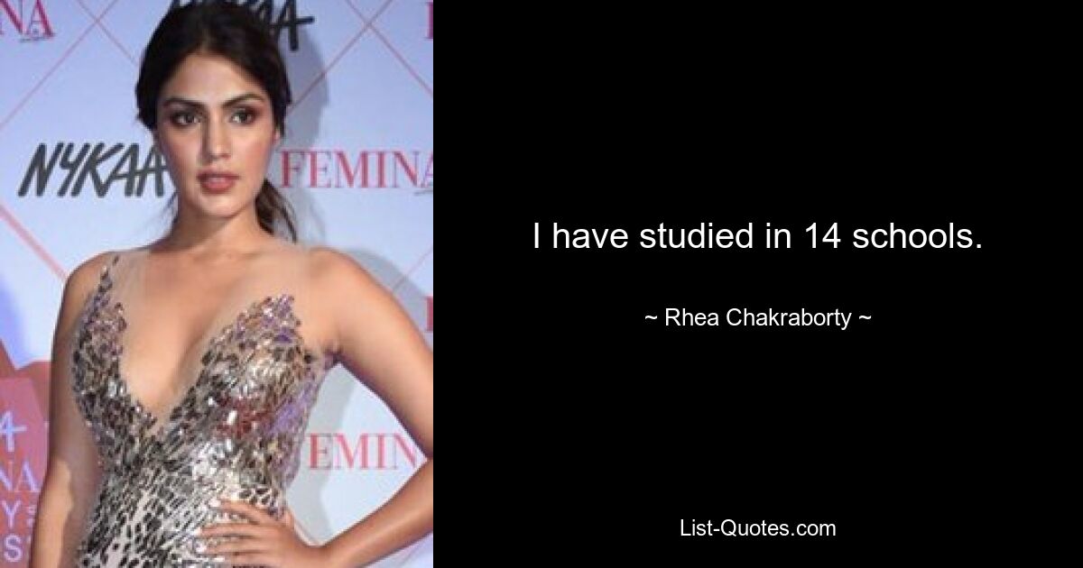 I have studied in 14 schools. — © Rhea Chakraborty