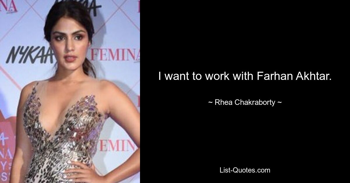 I want to work with Farhan Akhtar. — © Rhea Chakraborty