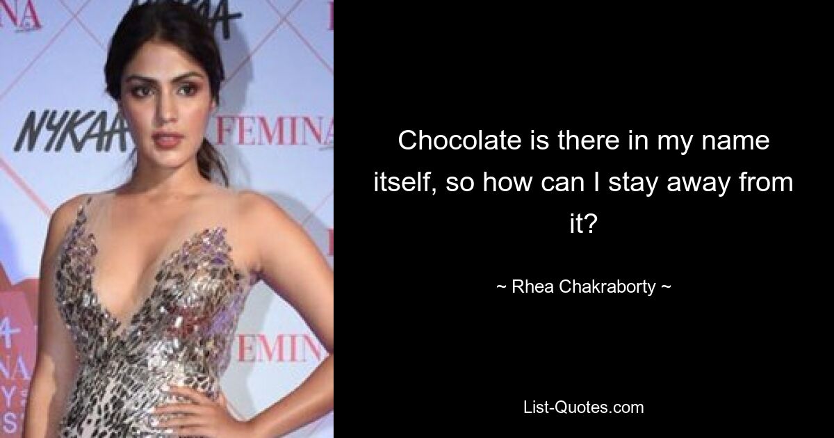 Chocolate is there in my name itself, so how can I stay away from it? — © Rhea Chakraborty