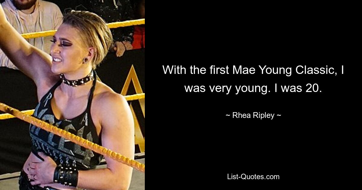 With the first Mae Young Classic, I was very young. I was 20. — © Rhea Ripley