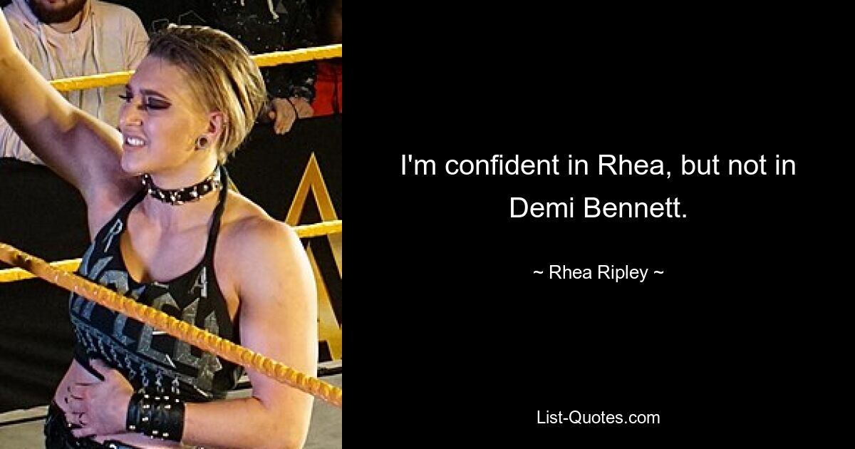 I'm confident in Rhea, but not in Demi Bennett. — © Rhea Ripley