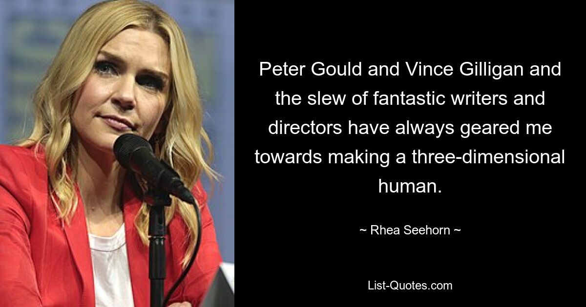 Peter Gould and Vince Gilligan and the slew of fantastic writers and directors have always geared me towards making a three-dimensional human. — © Rhea Seehorn