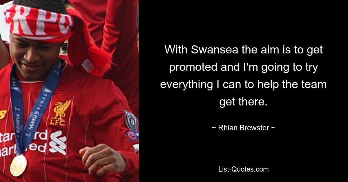 With Swansea the aim is to get promoted and I'm going to try everything I can to help the team get there. — © Rhian Brewster