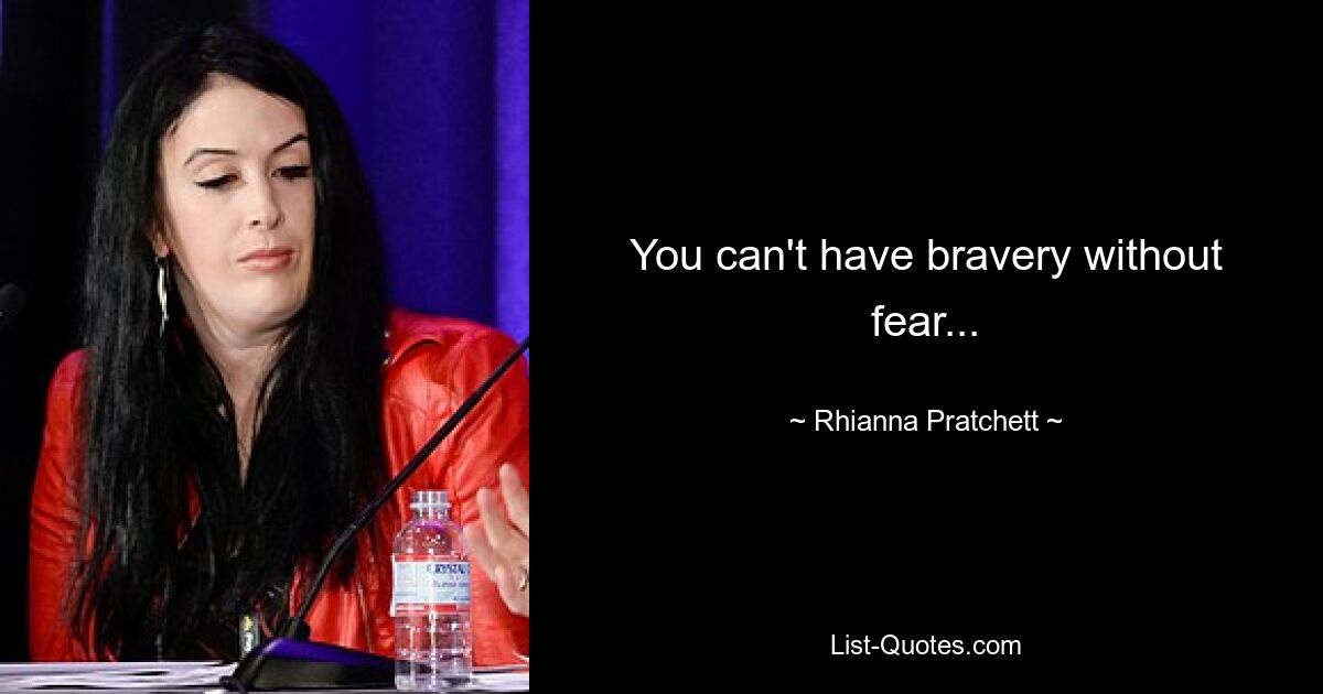 You can't have bravery without fear... — © Rhianna Pratchett