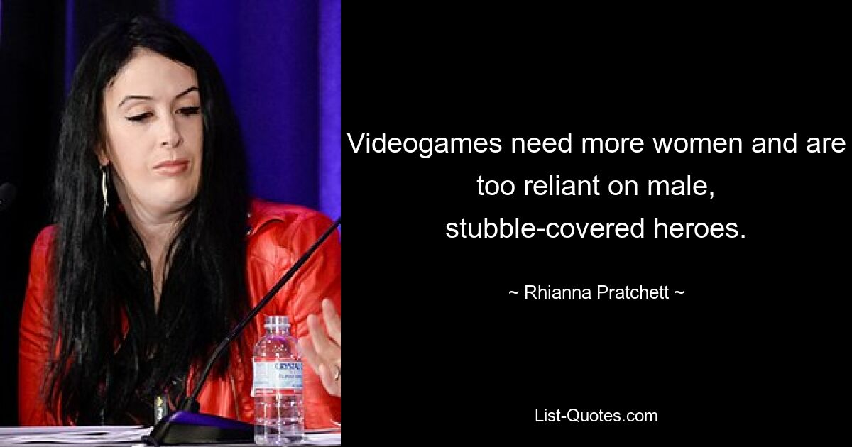 Videogames need more women and are too reliant on male, stubble-covered heroes. — © Rhianna Pratchett