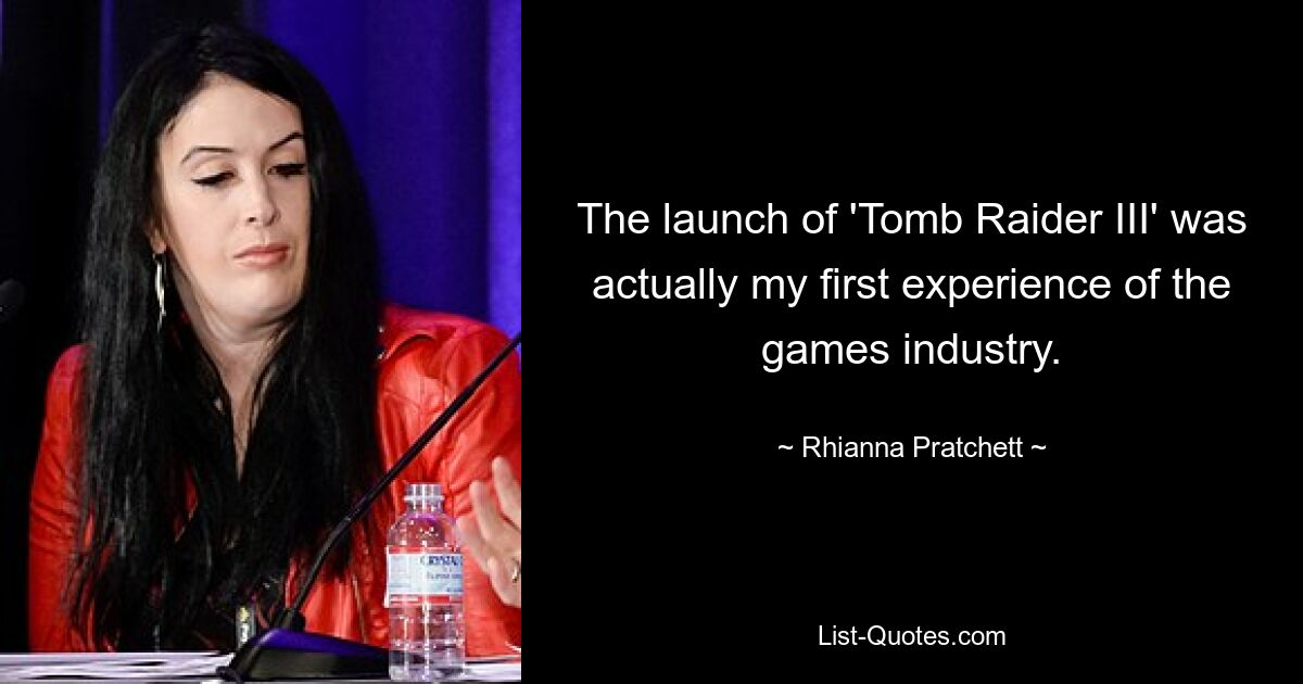 The launch of 'Tomb Raider III' was actually my first experience of the games industry. — © Rhianna Pratchett