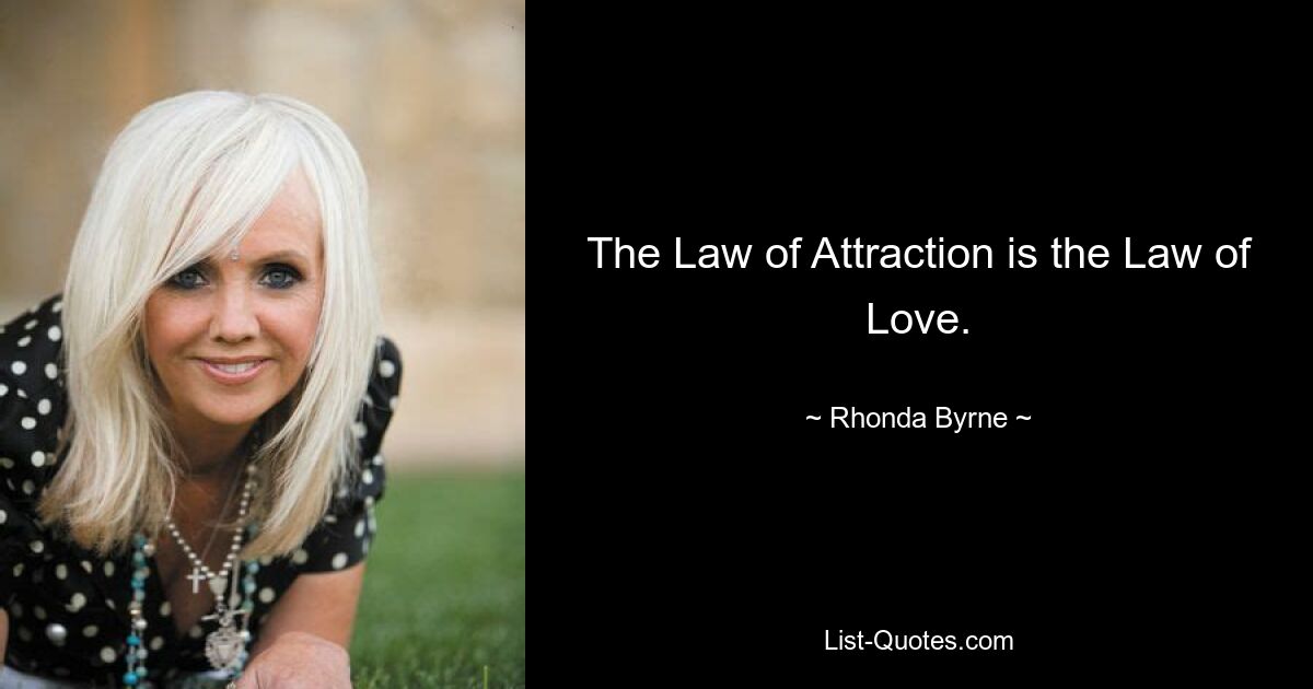 The Law of Attraction is the Law of Love. — © Rhonda Byrne