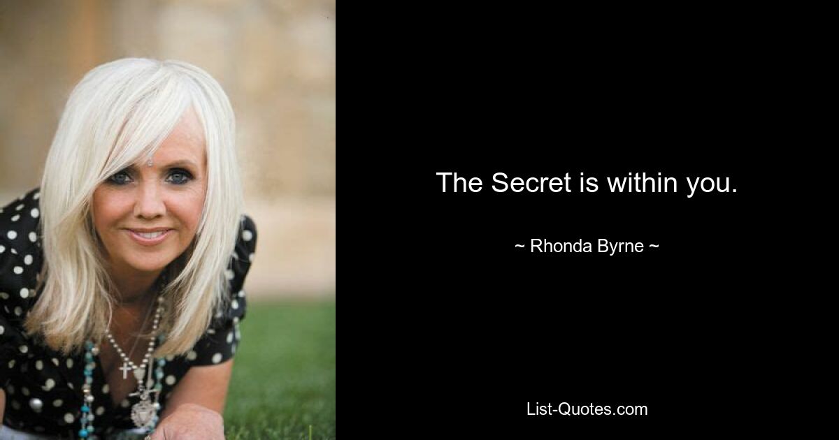 The Secret is within you. — © Rhonda Byrne