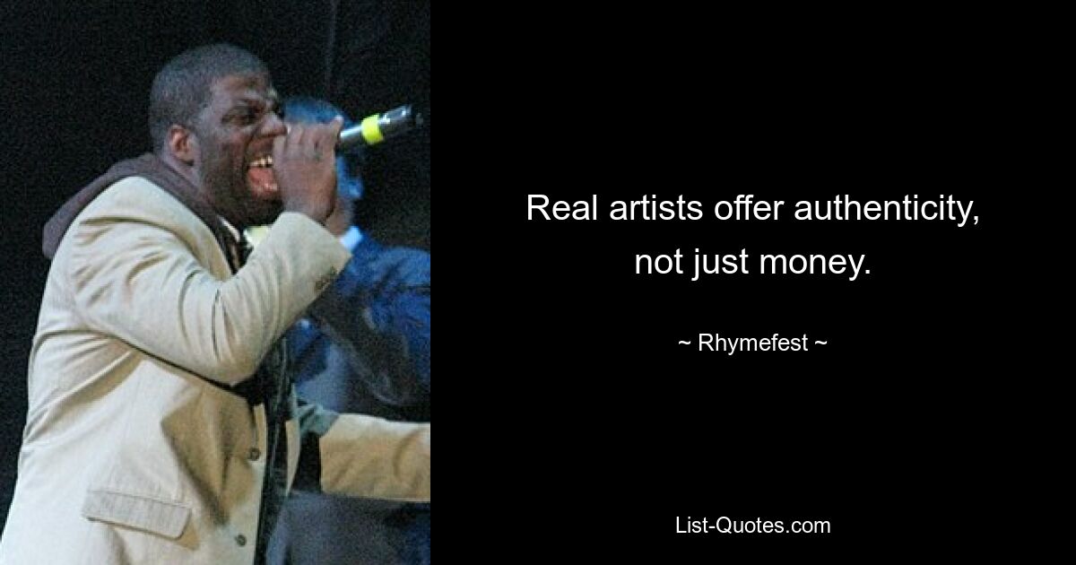 Real artists offer authenticity, not just money. — © Rhymefest