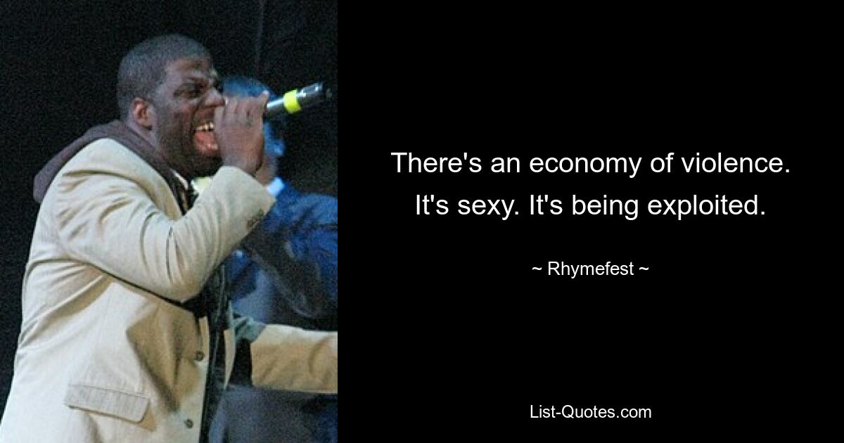 There's an economy of violence. It's sexy. It's being exploited. — © Rhymefest