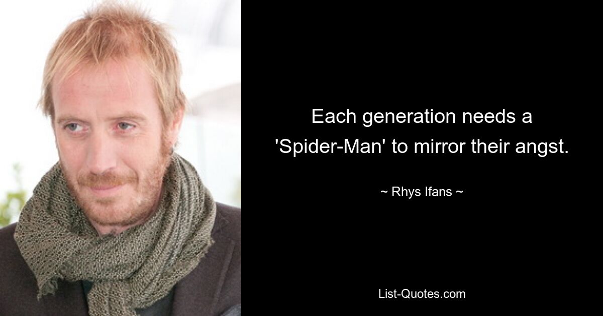 Each generation needs a 'Spider-Man' to mirror their angst. — © Rhys Ifans