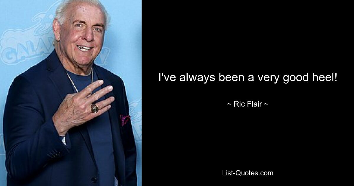 I've always been a very good heel! — © Ric Flair