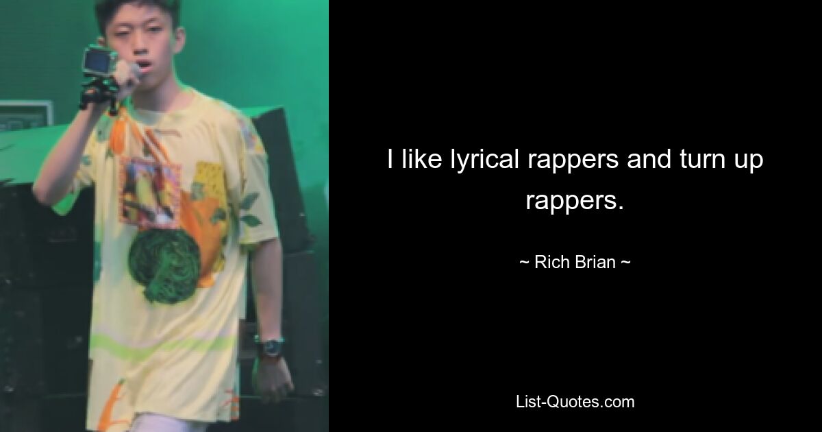 I like lyrical rappers and turn up rappers. — © Rich Brian