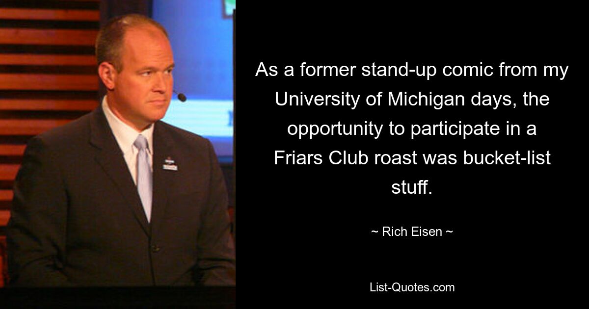 As a former stand-up comic from my University of Michigan days, the opportunity to participate in a Friars Club roast was bucket-list stuff. — © Rich Eisen