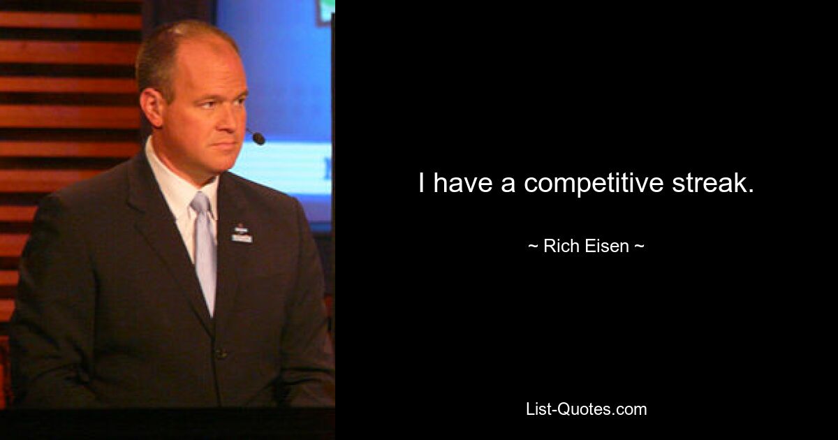 I have a competitive streak. — © Rich Eisen