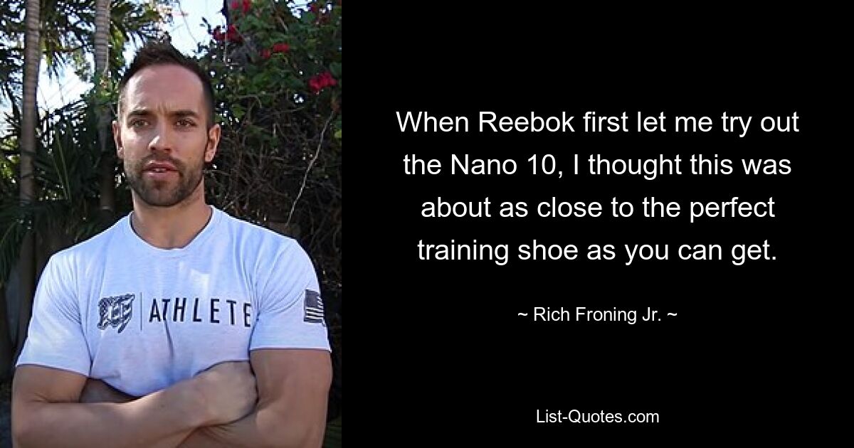 When Reebok first let me try out the Nano 10, I thought this was about as close to the perfect training shoe as you can get. — © Rich Froning Jr.