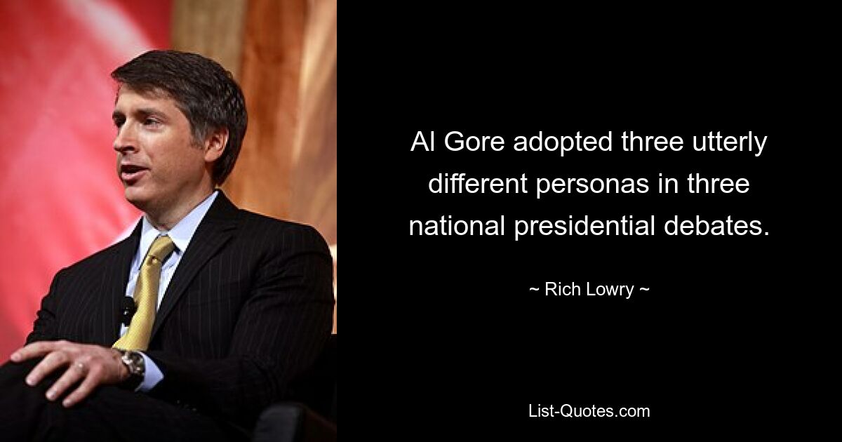 Al Gore adopted three utterly different personas in three national presidential debates. — © Rich Lowry