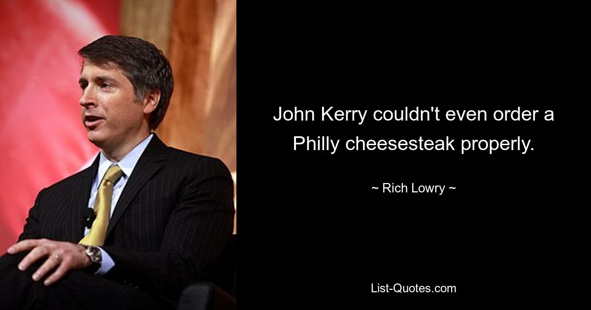 John Kerry konnte nicht einmal richtig ein Philly-Cheesesteak bestellen. — © Rich Lowry