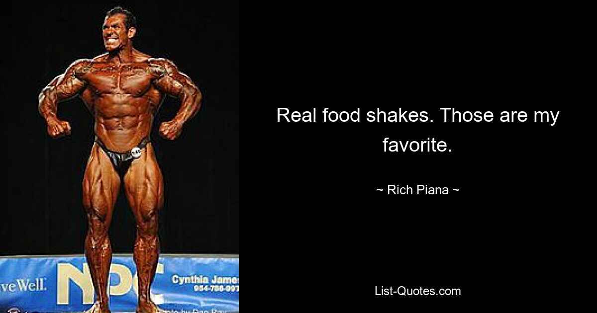 Real food shakes. Those are my favorite. — © Rich Piana