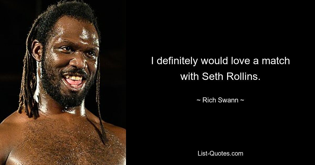 I definitely would love a match with Seth Rollins. — © Rich Swann