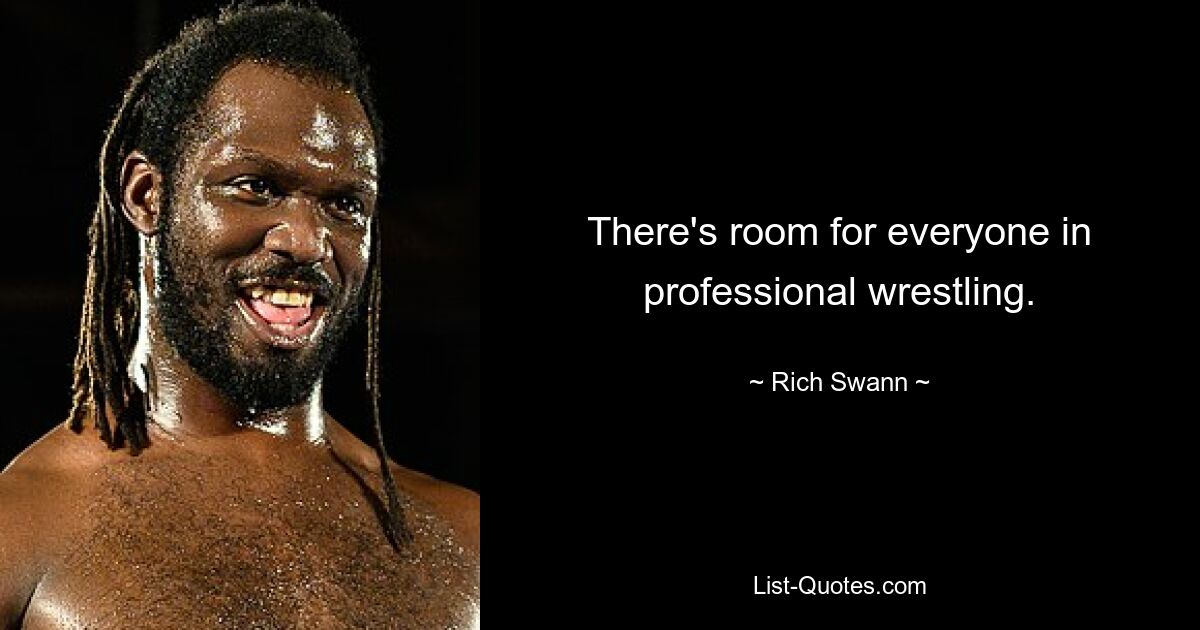 There's room for everyone in professional wrestling. — © Rich Swann