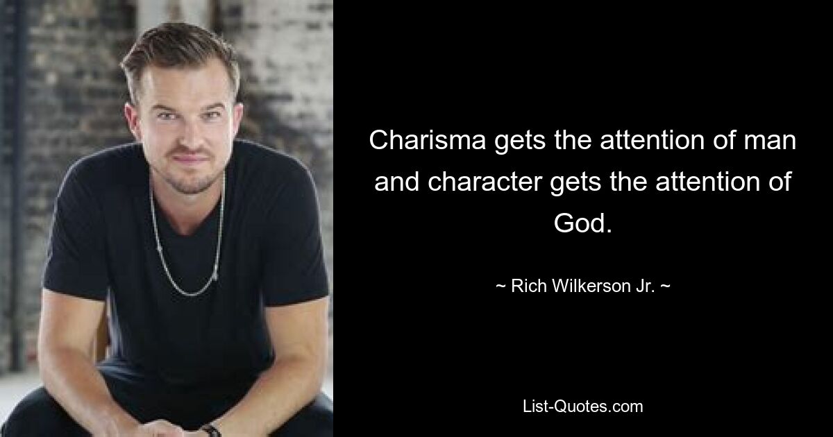 Charisma gets the attention of man and character gets the attention of God. — © Rich Wilkerson Jr.