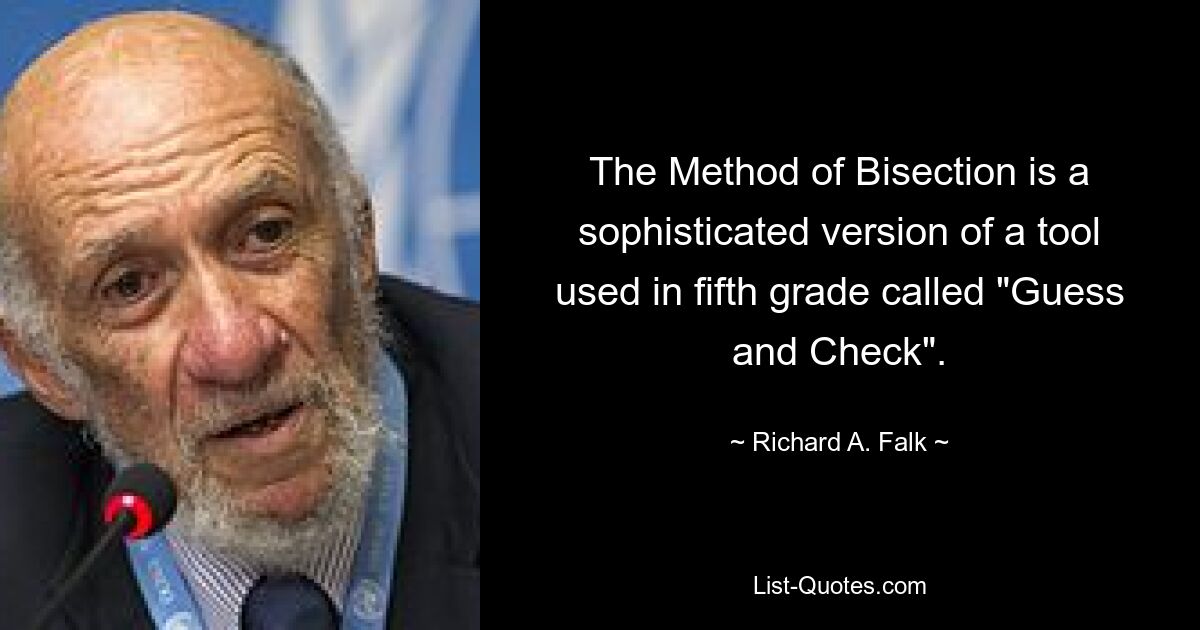 The Method of Bisection is a sophisticated version of a tool used in fifth grade called "Guess and Check". — © Richard A. Falk