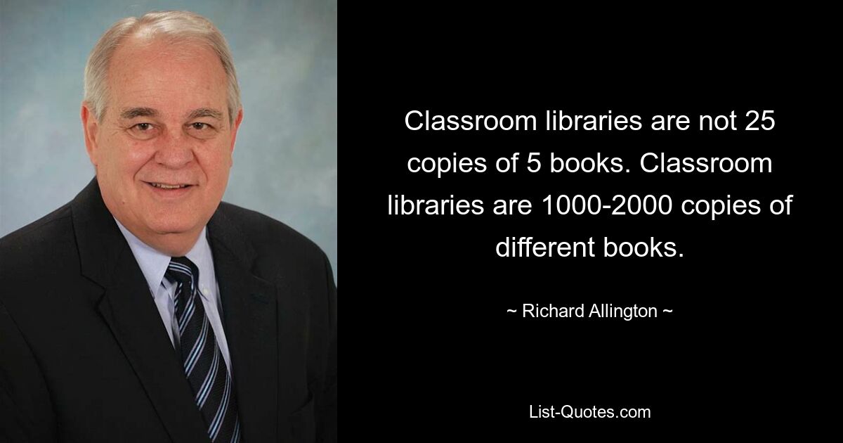 Classroom libraries are not 25 copies of 5 books. Classroom libraries are 1000-2000 copies of different books. — © Richard Allington