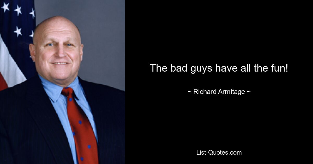 The bad guys have all the fun! — © Richard Armitage