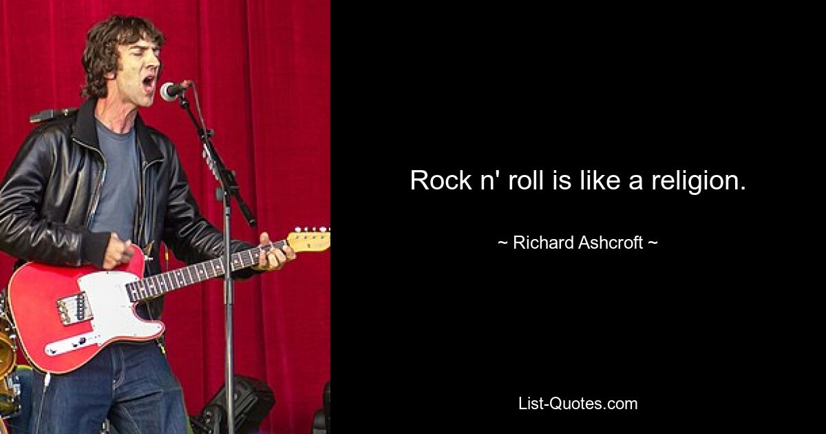 Rock n' roll is like a religion. — © Richard Ashcroft