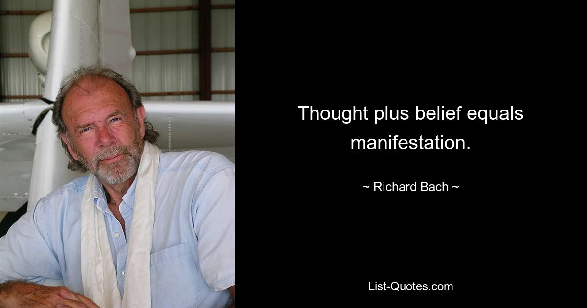 Thought plus belief equals manifestation. — © Richard Bach