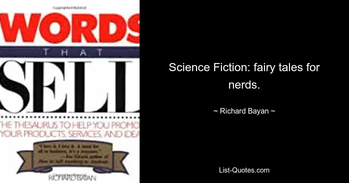 Science Fiction: fairy tales for nerds. — © Richard Bayan