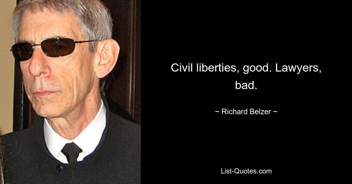 Civil liberties, good. Lawyers, bad. — © Richard Belzer