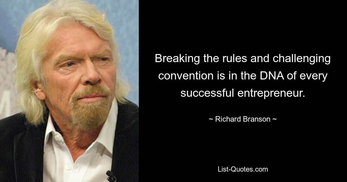 Breaking the rules and challenging convention is in the DNA of every successful entrepreneur. — © Richard Branson