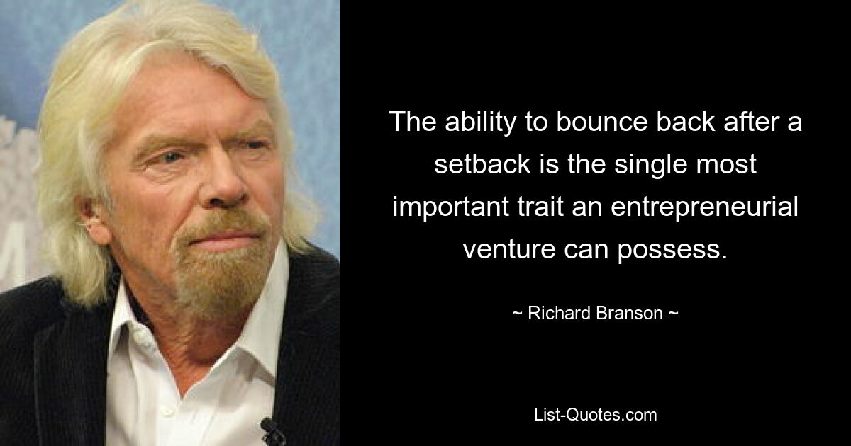 The ability to bounce back after a setback is the single most important trait an entrepreneurial venture can possess. — © Richard Branson