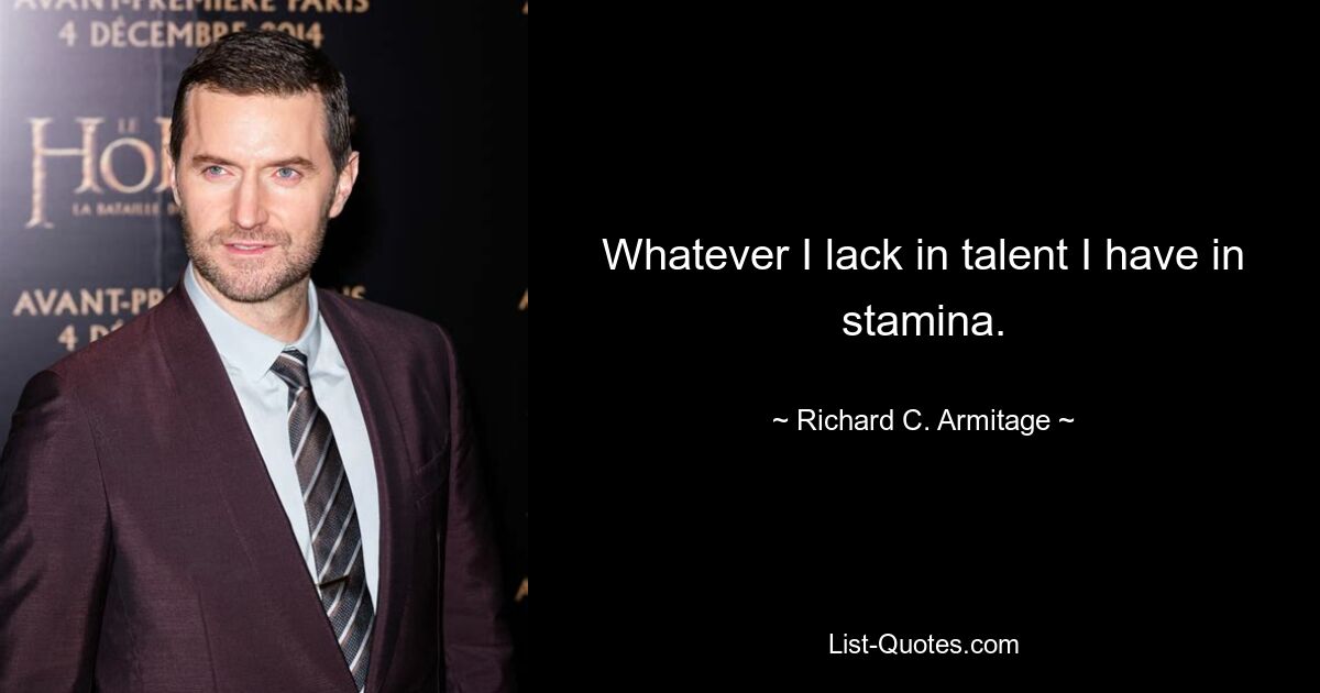 Whatever I lack in talent I have in stamina. — © Richard C. Armitage