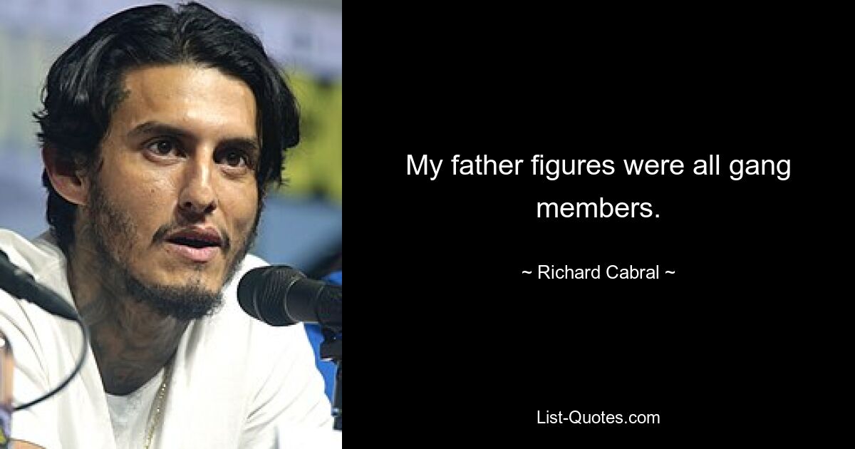 My father figures were all gang members. — © Richard Cabral