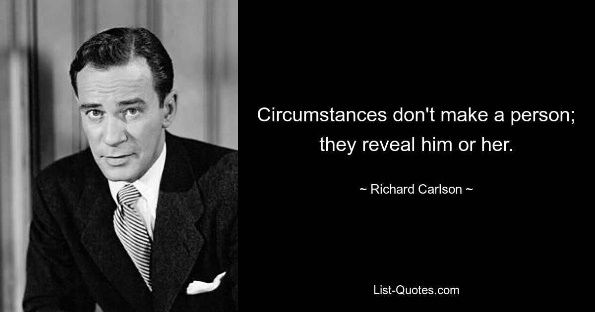 Circumstances don't make a person; they reveal him or her. — © Richard Carlson