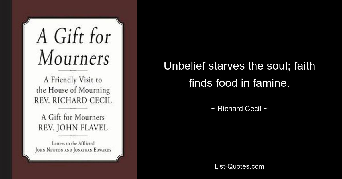 Неверие истощает душу; вера находит пищу в голоде. — © Ричард Сесил