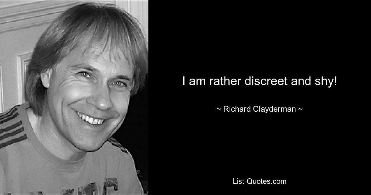 I am rather discreet and shy! — © Richard Clayderman