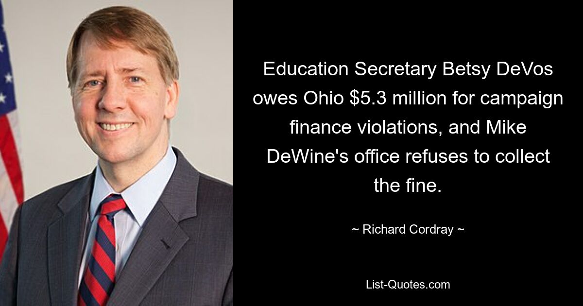 Bildungsministerin Betsy DeVos schuldet Ohio 5,3 Millionen US-Dollar wegen Verstößen gegen die Wahlkampffinanzierung, und das Büro von Mike DeWine weigert sich, die Geldstrafe einzutreiben. — © Richard Cordray 